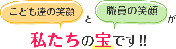 こども達の笑顔と職員の笑顔が私たちの宝です！！